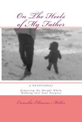 Könyv On The Heels of My Father: Removing the Weight While Walking into Your Purpose Caneeka Elleanor Miller