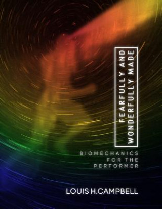 Kniha Fearfully and Wonderfully Made: Biomechanics for the Performer Louis H Campbell