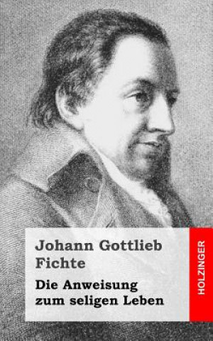 Книга Die Anweisung zum seligen Leben Johann Gottlieb Fichte