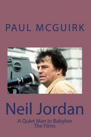 Kniha Neil Jordan: The Films: A Quiet Man In Babylon Dr Paul David McGuirk