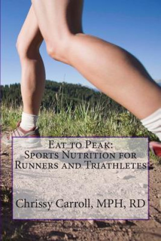 Book Eat to Peak: Sports Nutrition for Runners and Triathletes Chrissy Carroll