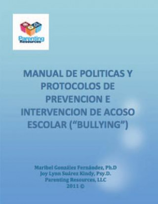 Könyv Manual de Politicas y Protocolos para el Manejo de Acoso Escolar "Bullying" Dr Joy Lynn Suarez