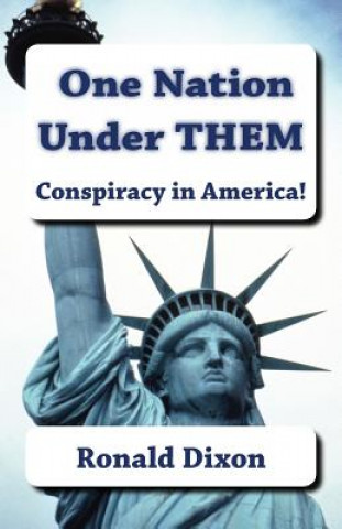 Книга One Nation Under Them / Conspiracy in America!: A new generation of Americans are aware that something is wrong. Through self-education and internal c Ronald Dixon