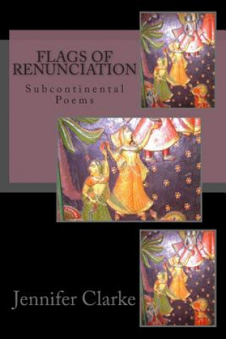 Kniha Flags of Renunciation: Subcontinental Poems Jennifer J Clarke