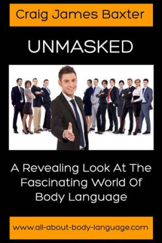 Carte Unmasked: A Revealing Look at the Fascinating World of Body Language Craig James Baxter