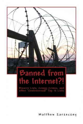 Book Banned from the Internet?!: Bizarre Lists, Creepy Crimes, and other "Controversial" Top 10 Lists Dr Matthew Donald Zarzeczny Fins