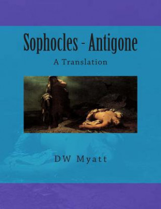 Carte Sophocles - Antigone: A Translation Dw Myatt