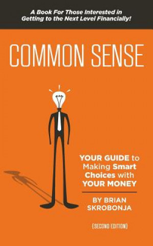 Carte Common Sense: YOUR Guide to Making Smart Choices with YOUR Money Brian Skrobonja