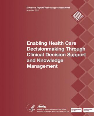 Könyv Enabling Health Care Decisionmaking Through Clinical Decision Support and Knowledge Management: Evidence Report/Technology Assessment Number 203 U S Department of Heal Human Services