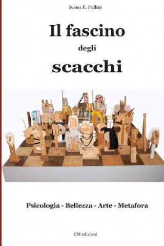 Carte Il fascino degli scacchi: Psicologia - Bellezza - Arte - Metafora Ivano E Pollini