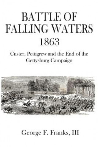 Könyv Battle of Falling Waters 1863: Custer, Pettigrew and the End of the Gettysburg Campaign George F Franks III