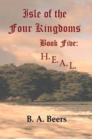 Kniha H.E.A.L.: Isle of the Four Kingdoms B A Beers