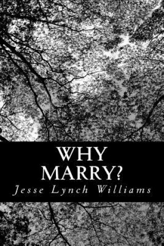 Kniha Why Marry?: A Comedy in Three Acts Jesse Lynch Williams