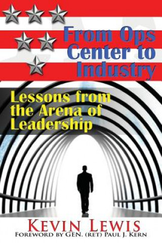 Kniha From Ops Center to Industry: Lessons from the Arena of Leadership Kevin Lewis