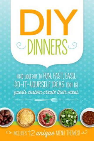 Carte DIY Dinners: Help yourself to fun, fast, easy, do-it-yourself ideas that let guests custom create their meal. Kris M Dunlap