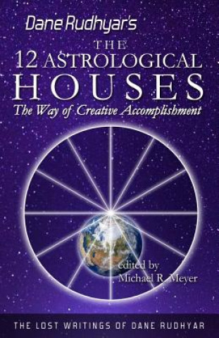 Kniha The Twelve Astrological Houses: The Way of Creative Accomplishment Dane Rudhyar