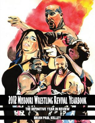Carte 2012 Missouri Wrestling Revival Yearbook: The Definitive Year in Review Brian Paul Kelley