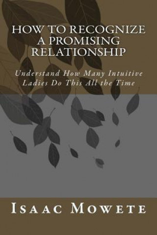 Книга How to Recognize a Promising Relationship: Understand How Many Intuitive Ladies Do This All the Time Isaac I Mowete