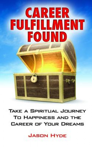 Книга Career Fulfillment Found: Take a Spiritual Journey to Happiness and the Career of Your Dreams Jason Hyde