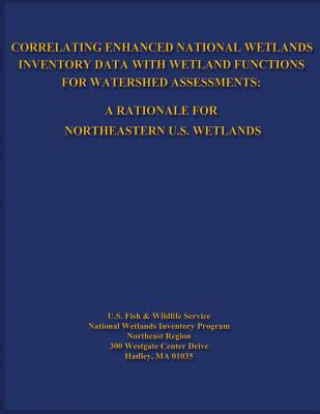 Książka Correlating Enhanced National Wetlands Inventory Data with Wetland Functions for Watershed Assessments: A Rationale for Northeastern U.S. Wetlands U S Fish and Wildlife Service