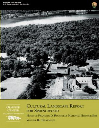 Könyv Cultural Landscape Report for Springwood: Volume II- Treatment: Home of Franklin D. Roosevelt National Historic Site U S Department O National Park Service