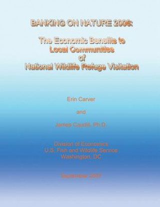 Книга Banking on Nature 2006 - The Economic Benefits to Local Communities of National Wildlife Refuge Visitation Erin Carver