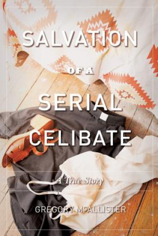 Book Salvation of a Serial Celibate: A True Story Gregory McAllister