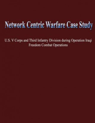 Könyv Network Centric Warfare Case Study: U.S. V Corps and Third Infantry Division During Operation Iraqi Freedom Combat Operations Dave Cammons