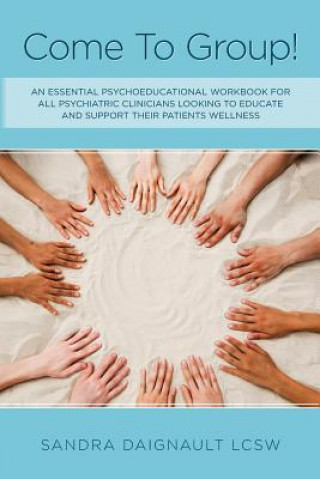 Buch Come To Group!: An essential psychoeducational workbook for all psychiatric clinicians looking to educate and support their patients w Sandra Daignault Lcsw