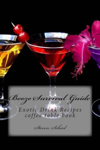 Könyv Booze Survival Guide: Exotic Drink Recipes Coffee Table Book