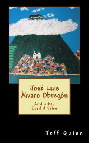 Kniha José Luis Álvaro Obregón: And other Sordid Tales Jeff Quinn