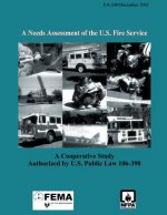 A Needs Assessment of the U.S. Fire Service: A Cooperative Study Authorized by U.S. Public Law 106-398