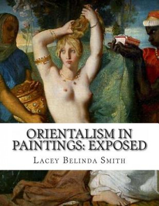 Kniha Orientalism in paintings: Exposed Lacey Belinda Smith