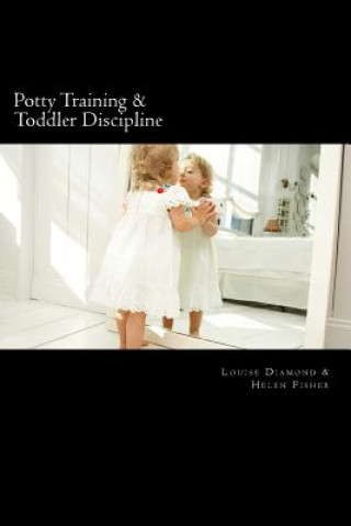 Книга Potty Training & Toddler Discipline: 2 Books To Help Make Life Easier Louise Diamond