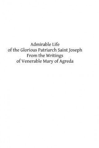 Carte Admirable Life of the Glorious Patriarch Saint Joseph: From the Writings of Venerable Mary of Agreda Abbe J a Boulan