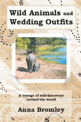 Kniha Wild Animals and Wedding Outfits: A voyage of self-discovery around the world Anna Bromley