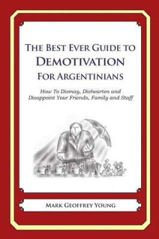 Kniha The Best Ever Guide to Demotivation for Argentinians: How To Dismay, Dishearten and Disappoint Your Friends, Family and Staff Mark Geoffrey Young