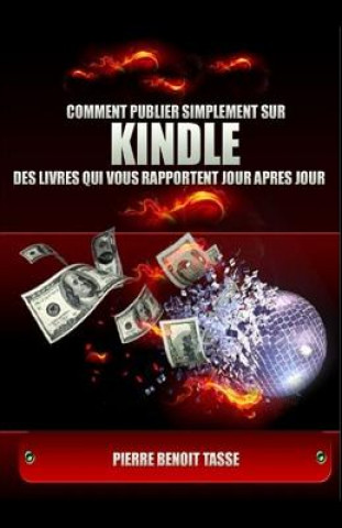 Kniha Comment Publier Simplement sur KINDLE des livres qui vous rapportent jour apr?s jour Pierre Benoit Tasse