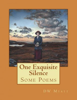 Knjiga One Exquisite Silence: Some Poems D W Myatt