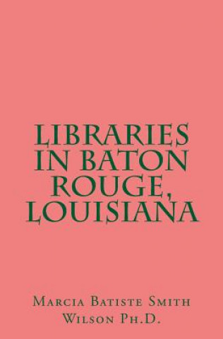 Kniha Libraries in Baton Rouge, Louisiana Marcia Batiste Smith Wilson Ph D