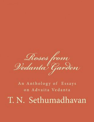 Carte Roses from Vedanta Garden: An Anthology of Essays on Advaita Vedanta MR T N Sethumadhavan