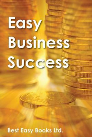 Knjiga Easy Business Success: Business success, growth, power, riches, book, earnings, easy Best Easy Books Ltd