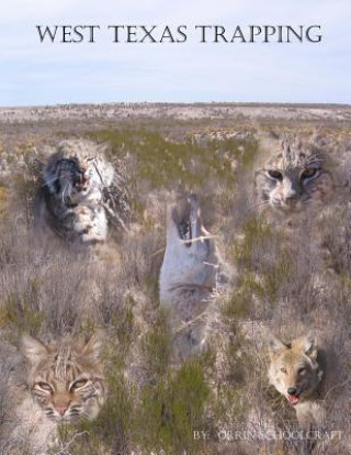 Book West Texas Trapping: A Collection Of Notes, Stories, Advice, And Tips From Trapping The Openness Of The Eastern Edge Of The Delaware Basin Orrin Schoolcraft