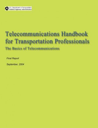 Libro Telecommunications Handbook for Transportation Professionals: The Basics of Telecommunications U S Department of Transportation