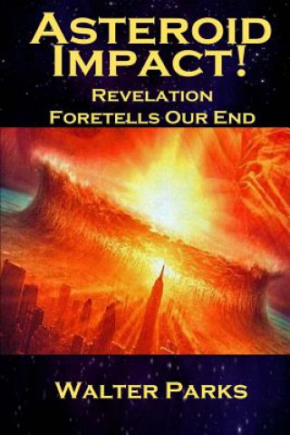 Könyv Asteroid Impact! Revelation Foretells Our End Walter Parks