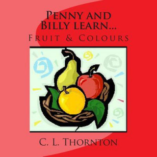 Kniha Penny and Bill learn...: Fruit & Colours C L Thornton