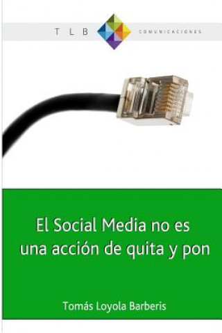 Kniha El Social Media no es una acción de quita y pon: Actitud 2.0 y el cambio de paradigma Tomas Loyola Barberis