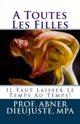 Kniha A Toutes Les Filles: Il Faut Laisser Le Temps Au Temps! Prof Abner Dieujuste