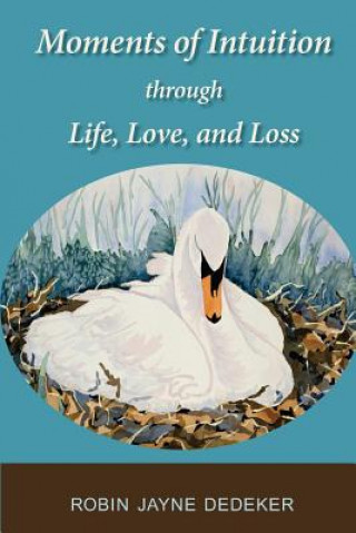 Kniha Moments of Intuition through Life, Love, and Loss Robin Jayne Dedeker