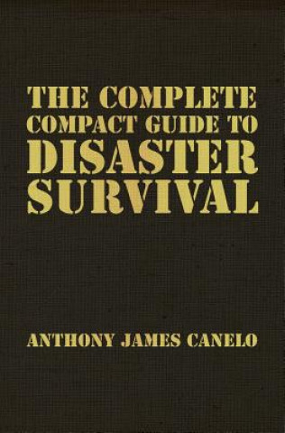 Kniha The Complete Compact Guide to Disaster Survival Anthony James Canelo